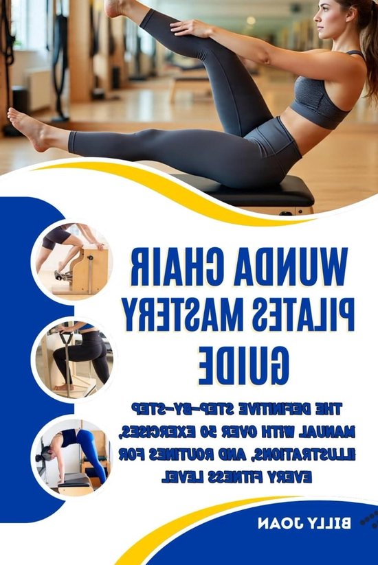 Wunda Chair Pilates Gids - Pilates Stoel Handleiding - Kracht Opbouwen - Meer Dan 50 Oefeningen - 150 Paginas